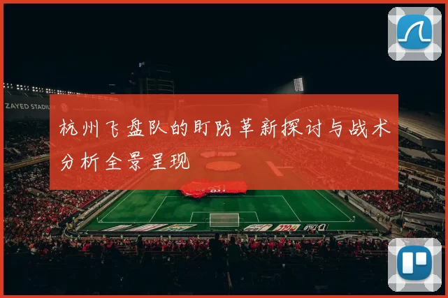 杭州飞盘队的盯防革新探讨与战术分析全景呈现