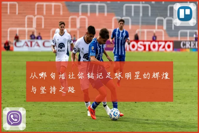 从哪句话让你铭记足球明星的辉煌与坚持之路