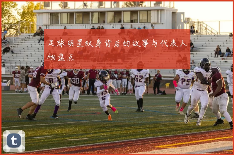 足球明星纹身背后的故事与代表人物盘点