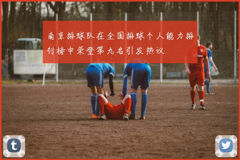 南京排球队在全国排球个人能力排行榜中荣登第九名引发热议