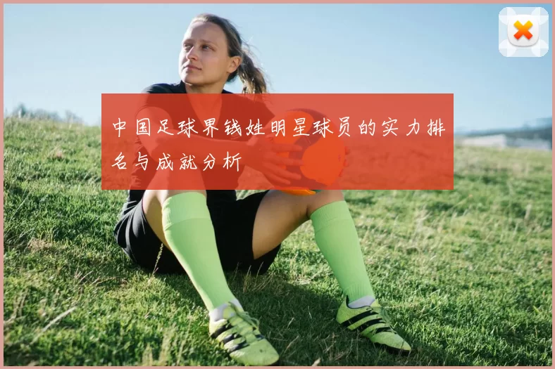 中国足球界钱姓明星球员的实力排名与成就分析