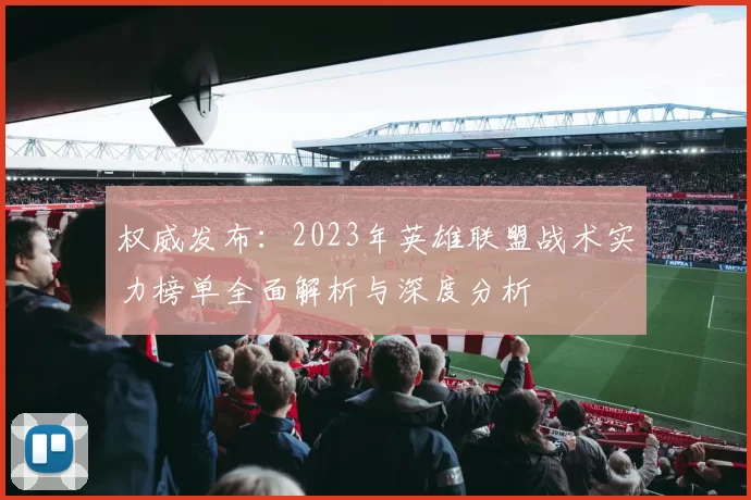 权威发布：2023年英雄联盟战术实力榜单全面解析与深度分析