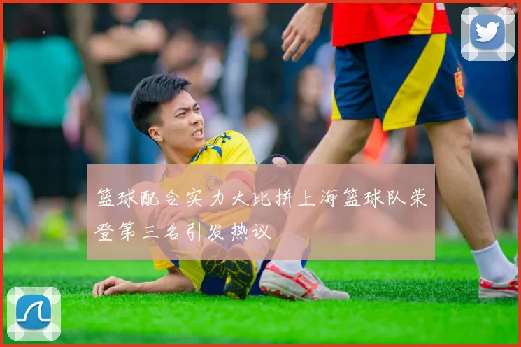 篮球配合实力大比拼上海篮球队荣登第三名引发热议