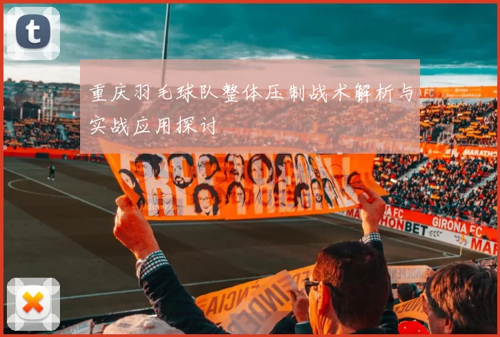 重庆羽毛球队整体压制战术解析与实战应用探讨
