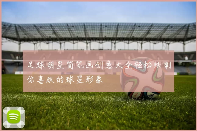 足球明星简笔画创意大全轻松绘制你喜欢的球星形象