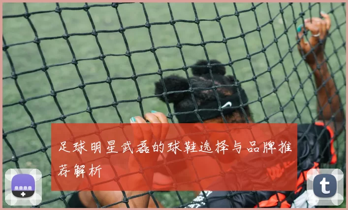 足球明星武磊的球鞋选择与品牌推荐解析