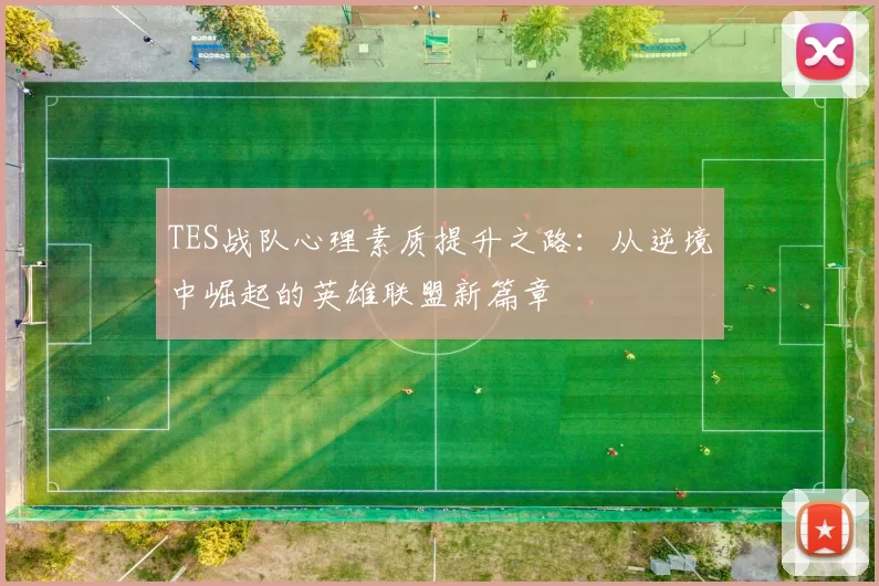 TES战队心理素质提升之路：从逆境中崛起的英雄联盟新篇章