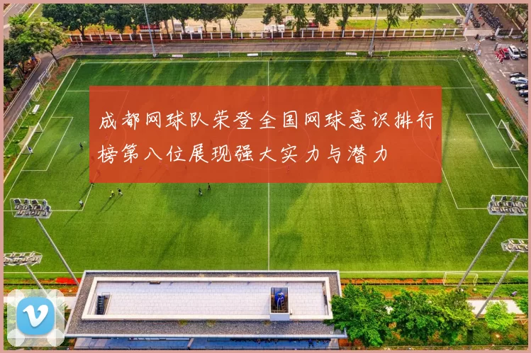成都网球队荣登全国网球意识排行榜第八位展现强大实力与潜力