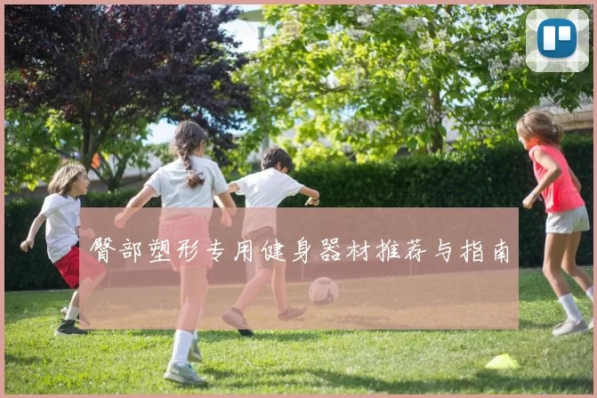 臀部塑形专用健身器材推荐与指南