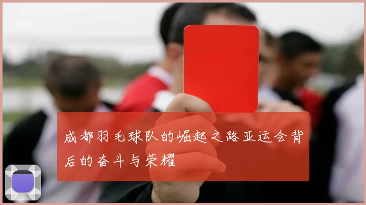 成都羽毛球队的崛起之路亚运会背后的奋斗与荣耀