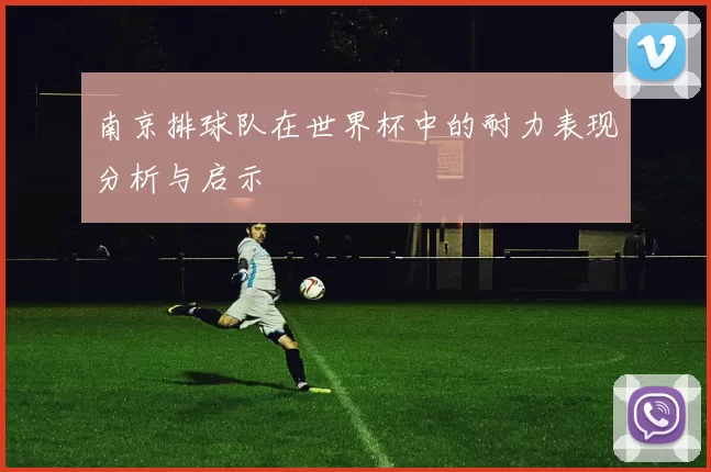 南京排球队在世界杯中的耐力表现分析与启示
